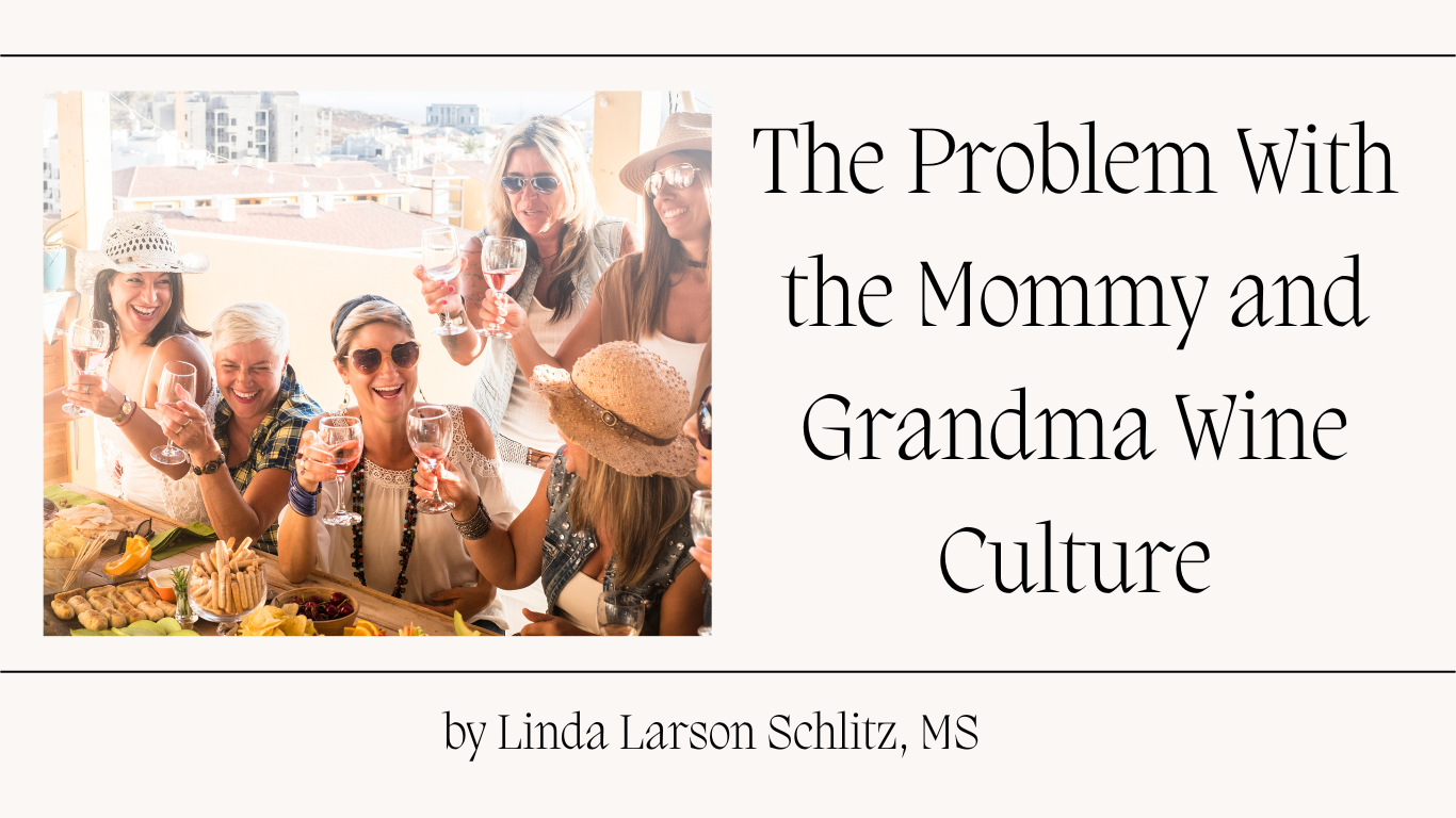 A Group of women in a bright room gather around a table, raising their wine glasses. On the right side of the picture quotes "The problem with the mommy and grandma wine culture" created by Linda Larson Schlitz, MS The image serves as an example of Mommy Needs Wine Culture