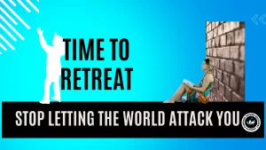 Time to retreat and stop letting the world attack you